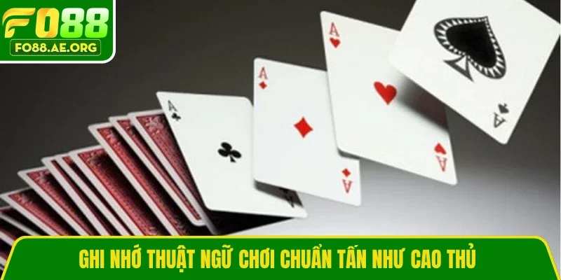 Ghi nhớ thuật ngữ chơi chuẩn Tấn như cao thủ 