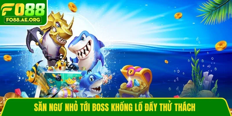 Săn ngư nhỏ tới Boss khổng lồ đầy thử thách 